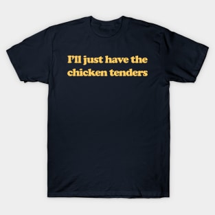 I'll Just Have The Chicken Tenders Funny T-Shirt